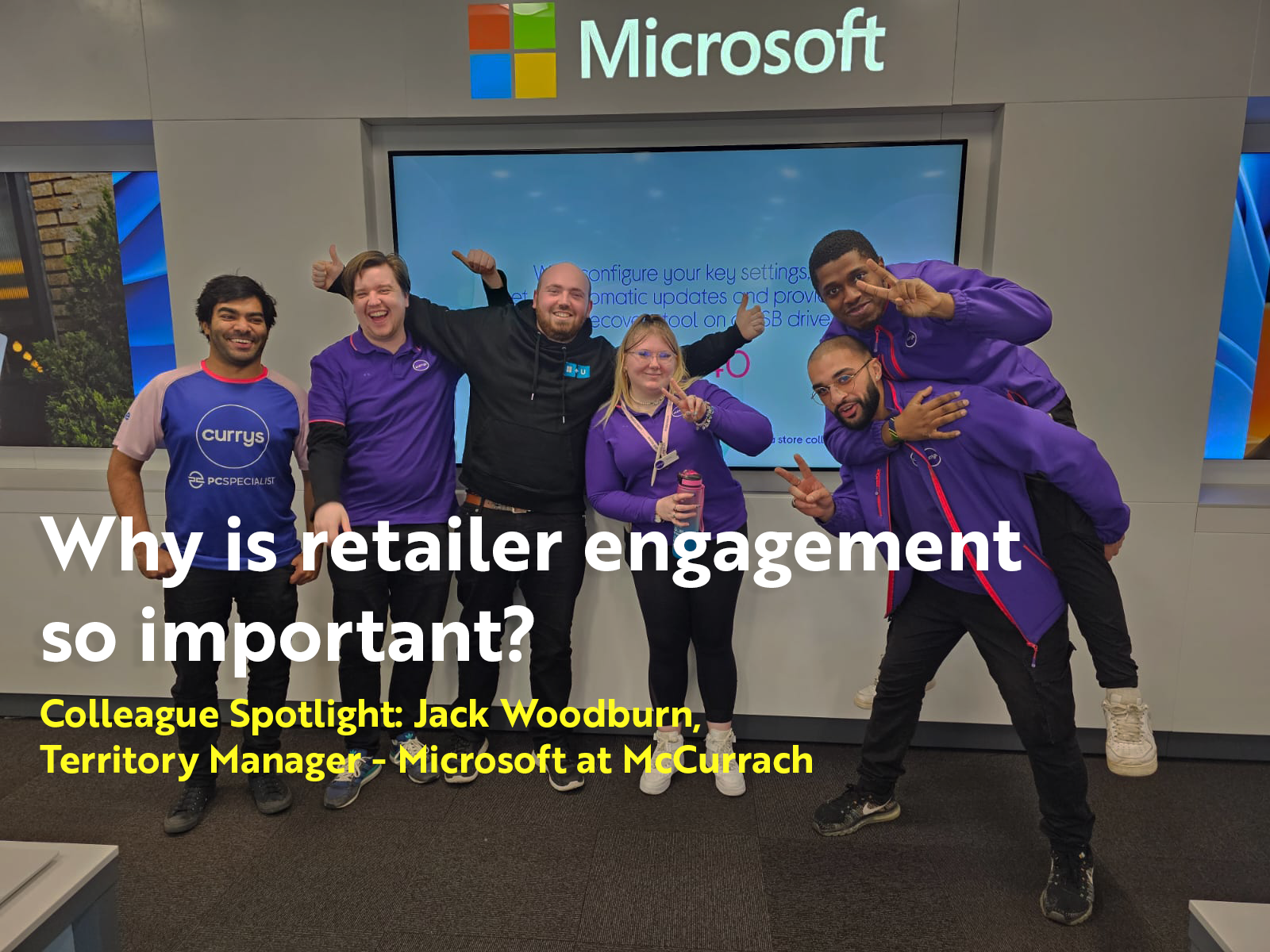 Why is retailer engagement so important? Colleague Spotlight: Jack Woodburn, Territory Manager - Microsoft